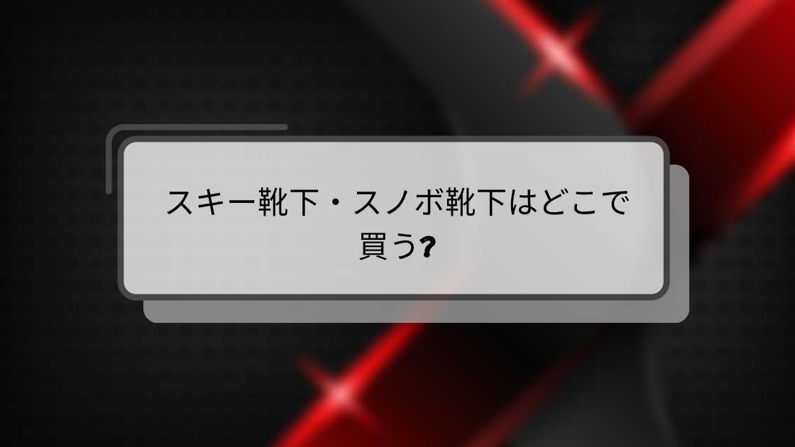 スキー靴下・スノボ靴下はどこで買う?ワークマンやユニクロ・しまむら等どこに売ってる?