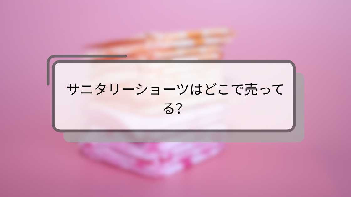 サニタリーショーツはどこで売ってる?しまむらなどおすすめの生理用吸水パンツは?