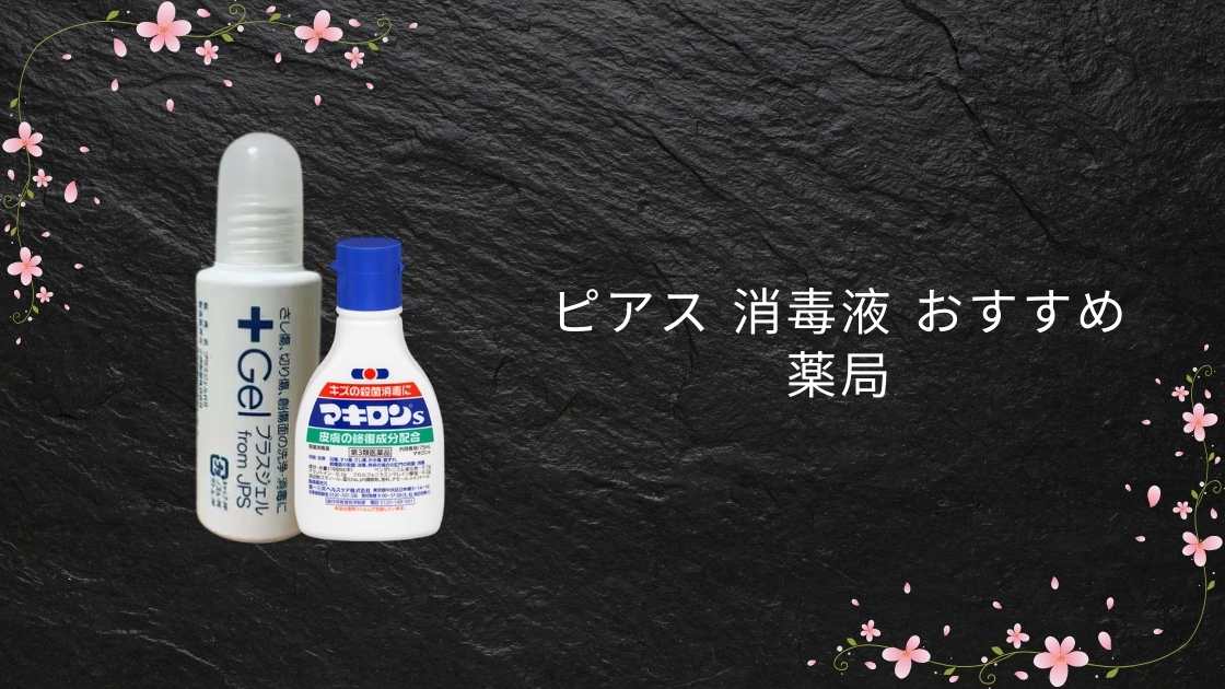 ピアス 消毒液 おすすめ 薬局|低刺激で安全な市販製品の選び方