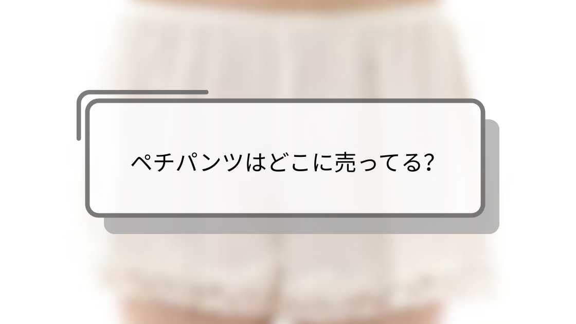 ペチパンツはどこに売ってる?