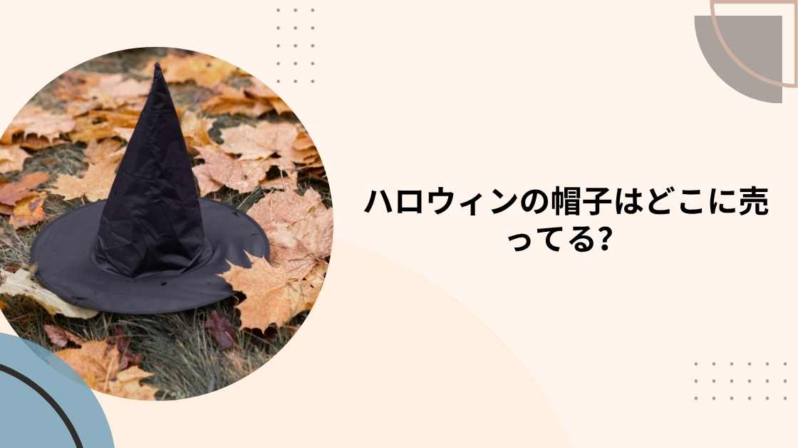 ハロウィンの帽子はどこに売ってる?100均(ダイソー・セリア)やドンキ等売ってる場所は?