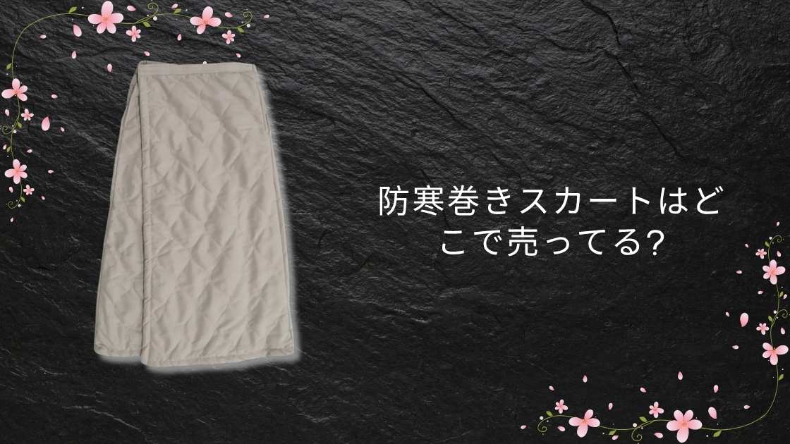 防寒巻きスカートはどこで売ってる?ワークマンやしまむら/無印やユニクロ/GU等販売店を調査!