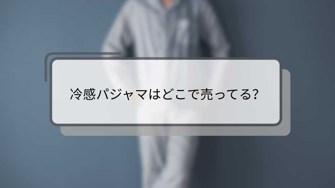 冷感パジャマはどこで売ってる?