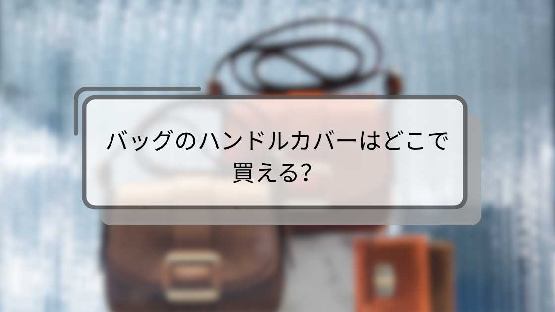 バッグのハンドルカバーはどこで買える?
