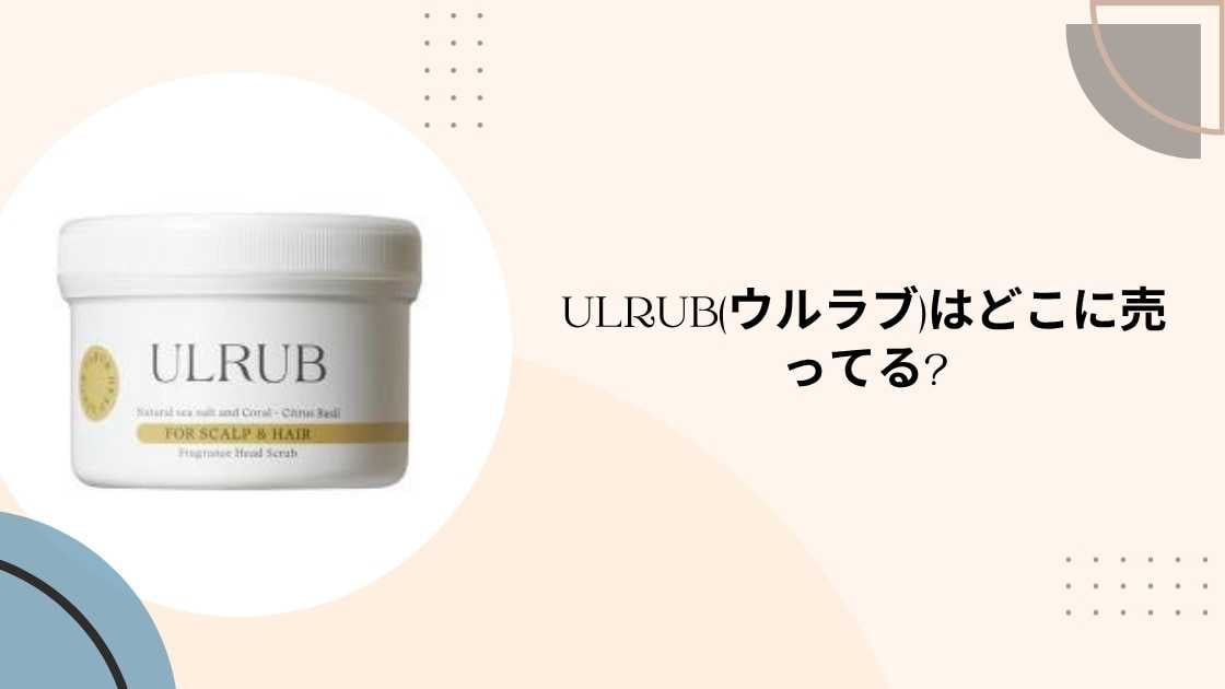 ULRUB(ウルラブ)はどこに売ってる?ドンキやロフト・マツキヨやプラザ等売ってる場所は?