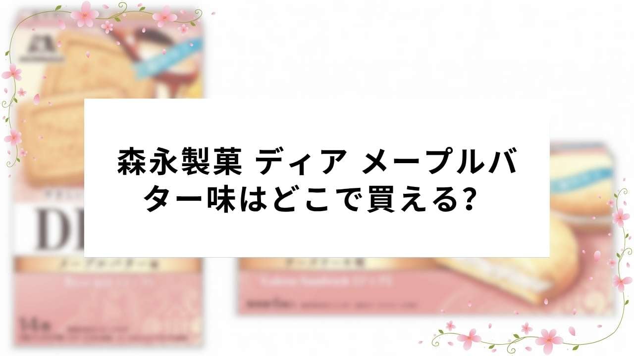 森永製菓 ディア メープルバター味はどこで買える？販売店・発売日