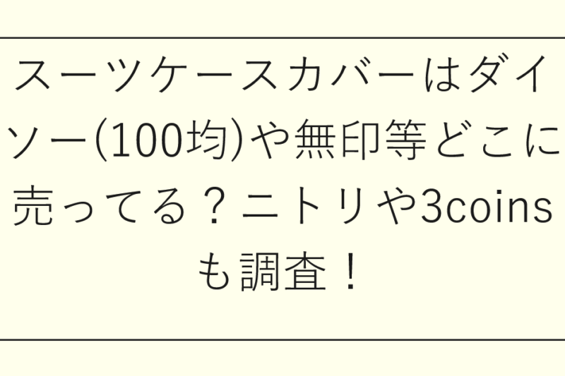 スーツケースカバーはダイソー(100均)や無印等どこに売ってる